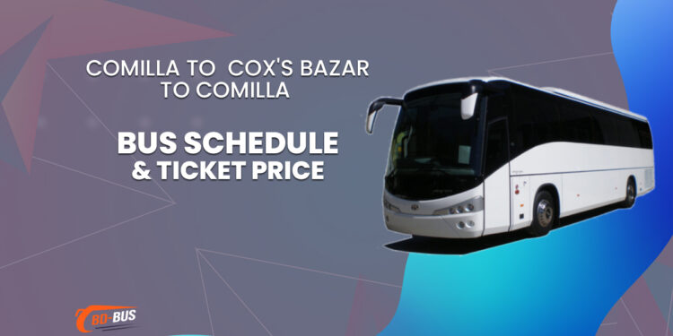 Comilla To Cox's Bazar To Comilla Bus Schedule & Ticket Price