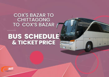 Cox's Bazar To Chittagong To Cox's Bazar Bus Schedule & Ticket Price