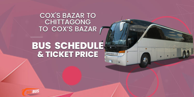 Cox's Bazar To Chittagong To Cox's Bazar Bus Schedule & Ticket Price