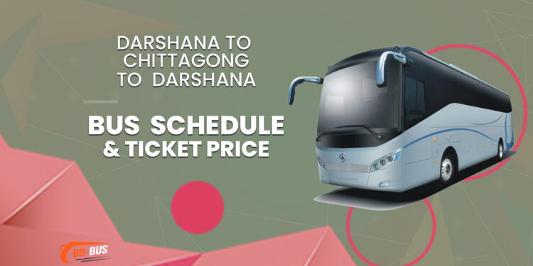 Darshana To Chittagong To Darshana Bus Schedule & Ticket Price