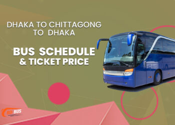 Dhaka To Chittagong To Dhaka Bus Schedule & Ticket Price