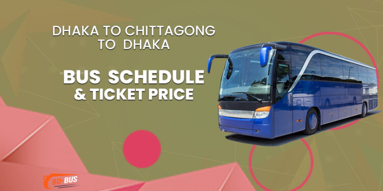 Dhaka To Chittagong To Dhaka Bus Schedule & Ticket Price