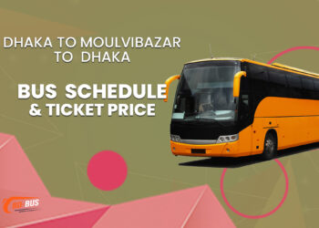 Dhaka To Moulvibazar To Dhaka Bus Schedule & Ticket Price