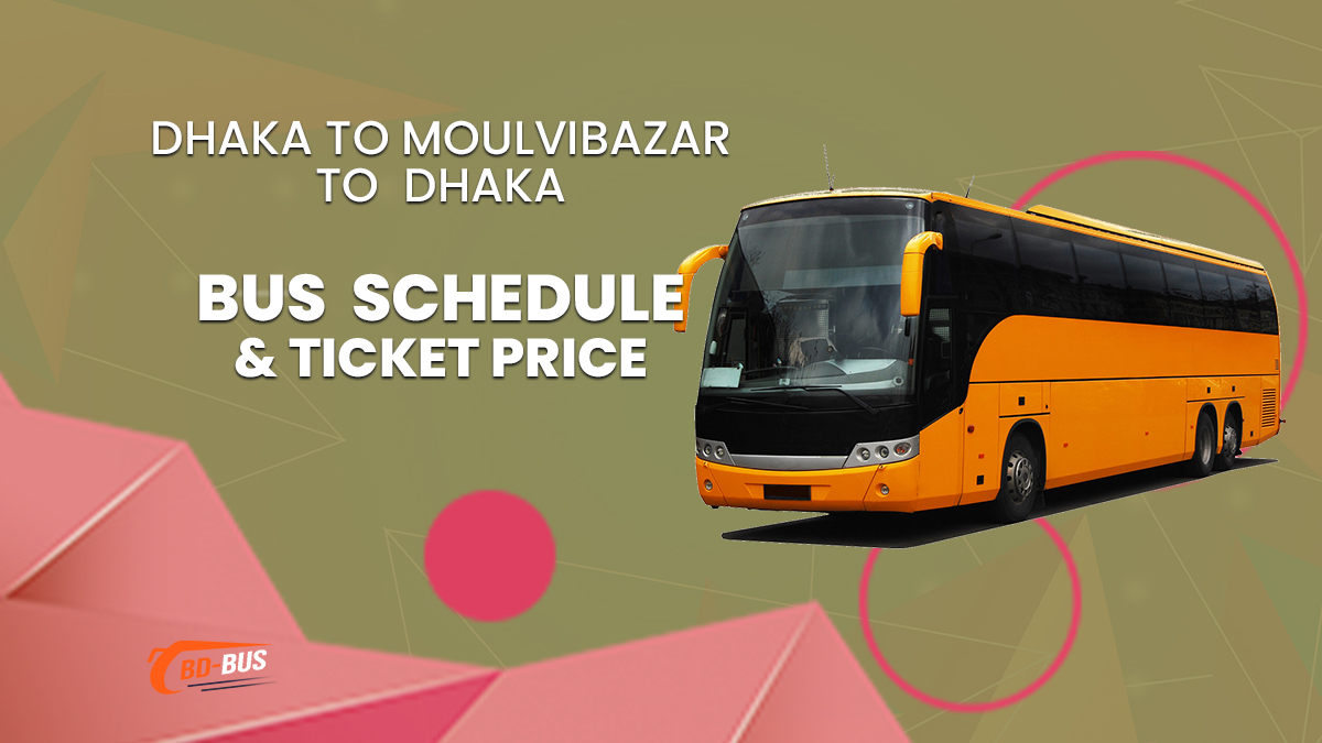 Dhaka To Moulvibazar To Dhaka Bus Schedule & Ticket Price