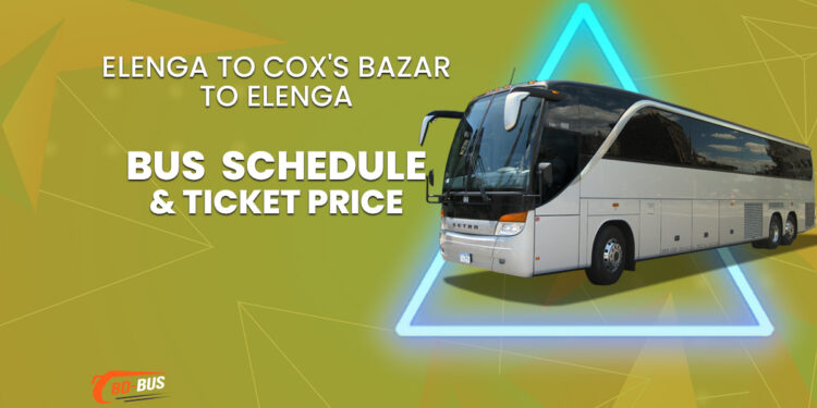 Elenga To Cox's Bazar To Elenga Bus Schedule & Ticket Price