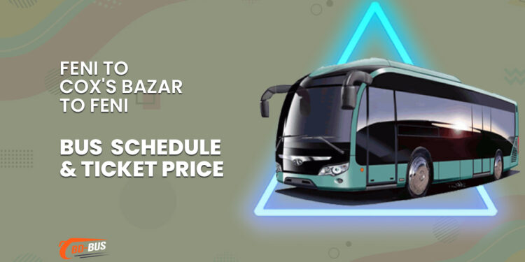 Feni To Cox's Bazar To Feni Bus Schedule & Ticket Price