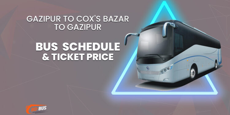 Gazipur To Cox's Bazar To Gazipur Bus Schedule & Ticket Price