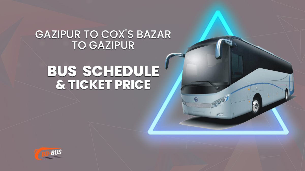 Gazipur To Cox's Bazar To Gazipur Bus Schedule & Ticket Price
