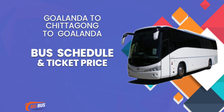 Goalanda To Chittagong To Goalanda Bus Schedule & Ticket Price