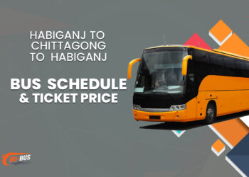 Habiganj To Chittagong To Habiganj Bus Schedule & Ticket Price