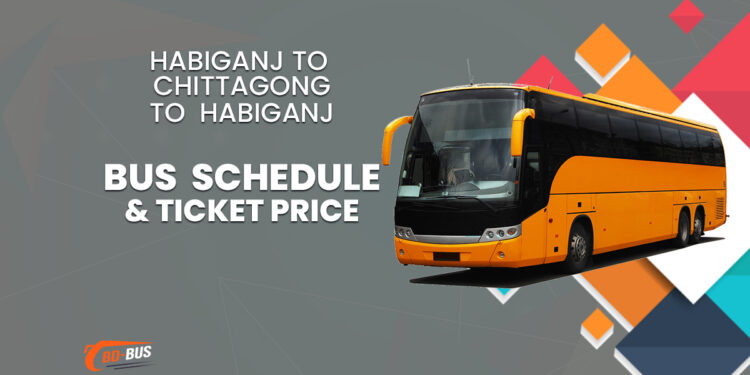 Habiganj To Chittagong To Habiganj Bus Schedule & Ticket Price