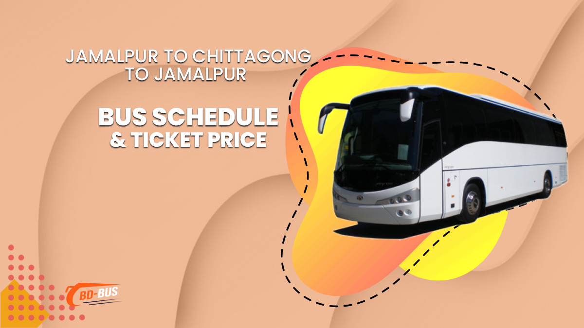 Jamalpur To Chittagong To Jamalpur Bus Ticket Price & Bus Schedule