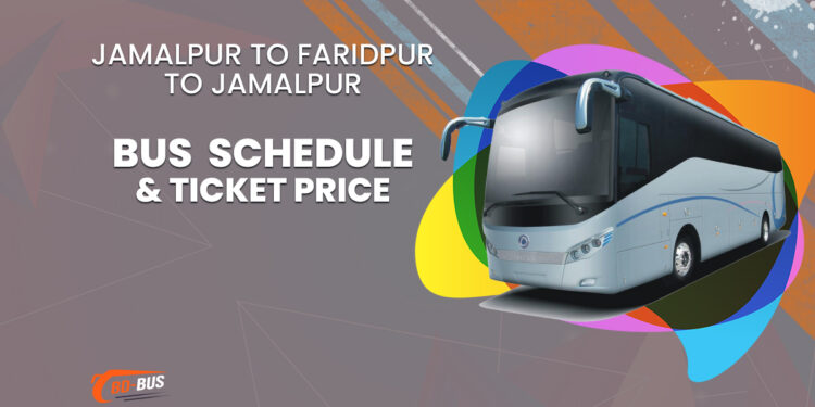 Jamalpur To Faridpur To Jamalpur Bus Ticket Price & Bus Schedule