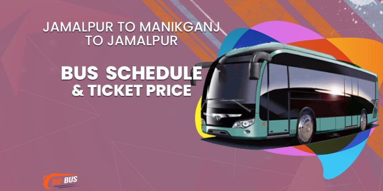 Jamalpur To Manikganj To Jamalpur Bus Ticket Price & Bus Schedule