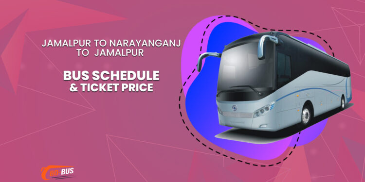 Jamalpur To Narayanganj To Jamalpur Bus Ticket Price & Bus Schedule