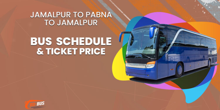 Jamalpur To Pabna To Jamalpur Bus Ticket Price & Bus Schedule