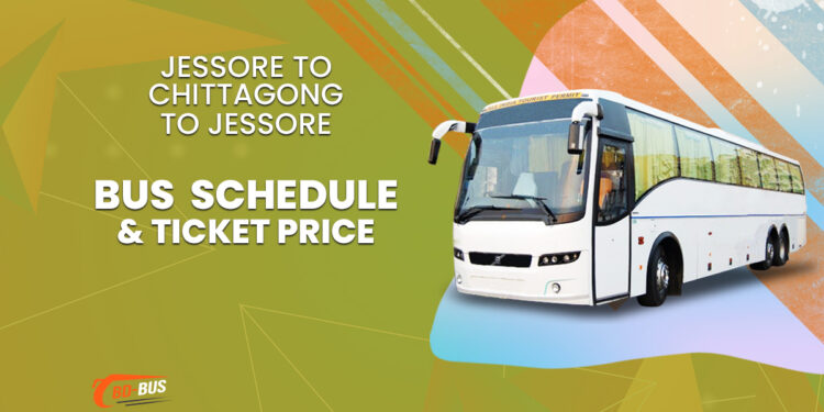 Jessore To Chittagong To Jessore Bus Schedule & Ticket Price