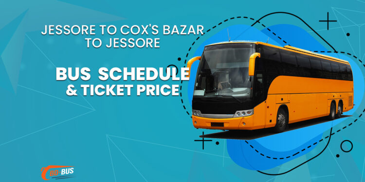 Jessore To Cox's Bazar To Jessore Bus Schedule & Ticket Price