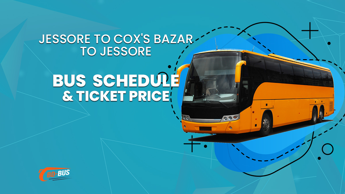 Jessore To Cox's Bazar To Jessore Bus Schedule & Ticket Price