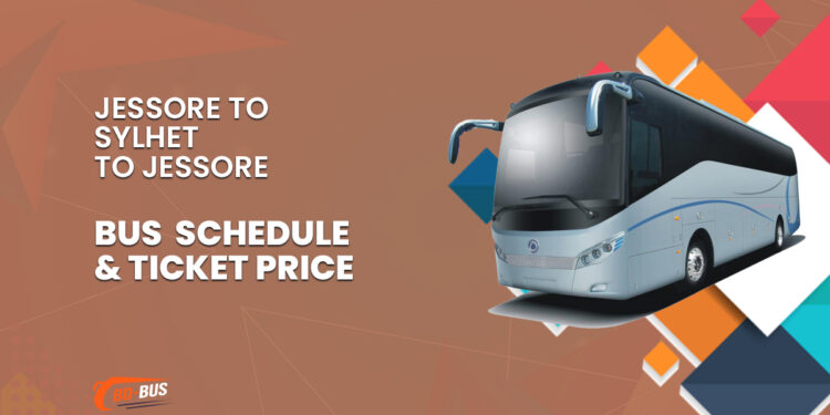 Jessore To Sylhet To Jessore Bus Schedule & Ticket Price