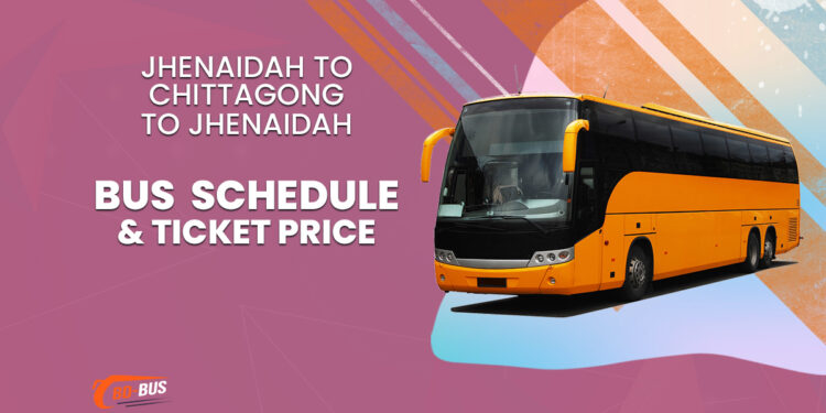 Jhenaidah To Chittagong To Jhenaidah Bus Schedule & Ticket Price