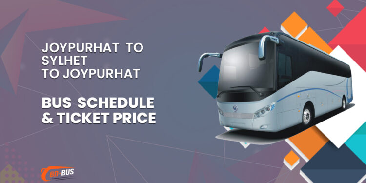 Joypurhat To Sylhet To Joypurhat Bus Schedule & Ticket Price