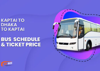 Kaptai To Dhaka To Kaptai Bus Schedule & Ticket Price