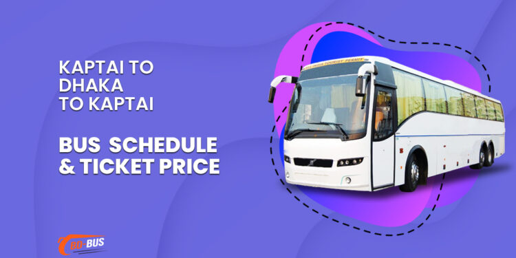 Kaptai To Dhaka To Kaptai Bus Schedule & Ticket Price