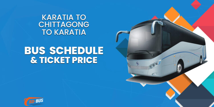 Karatia To Chittagong To Karatia Bus Schedule & Ticket Price