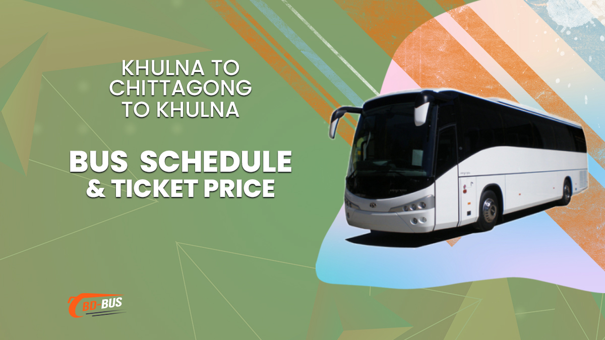 Khulna To Chittagong To Khulna Bus Schedule & Ticket Price