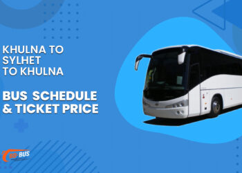 Khulna To Sylhet To Khulna Bus Schedule & Ticket Price