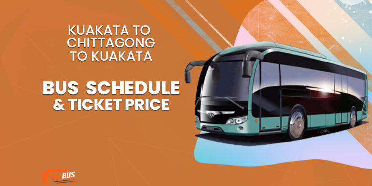 Kuakata To Chittagong To Kuakata Bus Schedule & Ticket Price