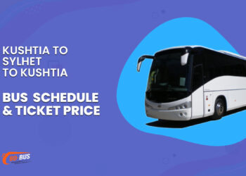 Kushtia To Sylhet To kushtia Bus Schedule & Ticket Price