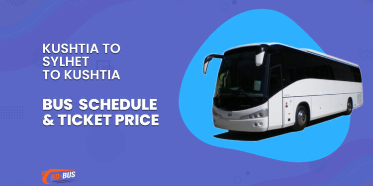 Kushtia To Sylhet To kushtia Bus Schedule & Ticket Price