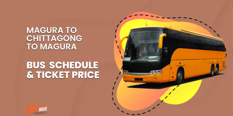 Magura To Chittagong To Magura Bus Schedule & Ticket Price