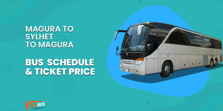 Magura To Sylhet To Magura Bus Schedule & Ticket Price