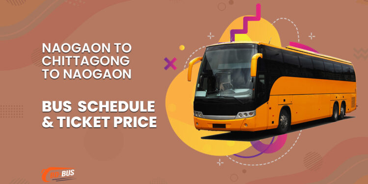 Naogaon To Chittagong To Naogaon Bus Schedule & Ticket Price