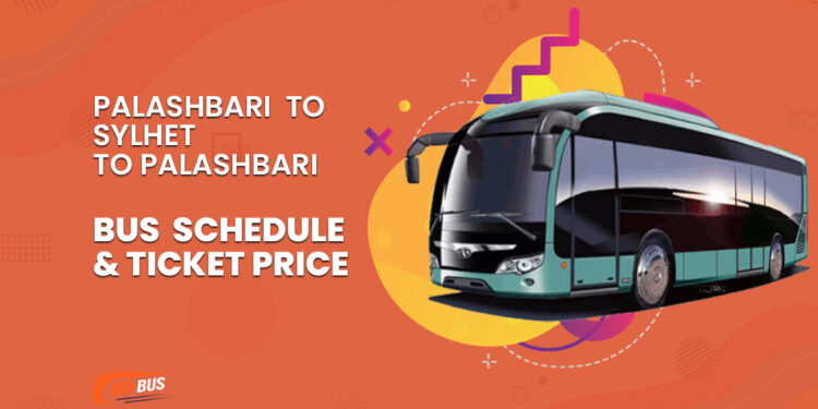 Palashbari To Sylhet To Palashbari Bus Schedule & Ticket Price