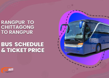 Rangpur To Chittagong To Rangpur Bus Schedule & Ticket Price