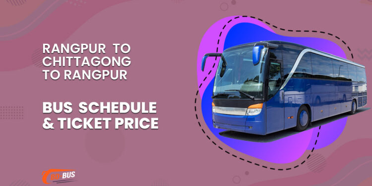 Rangpur To Chittagong To Rangpur Bus Schedule & Ticket Price