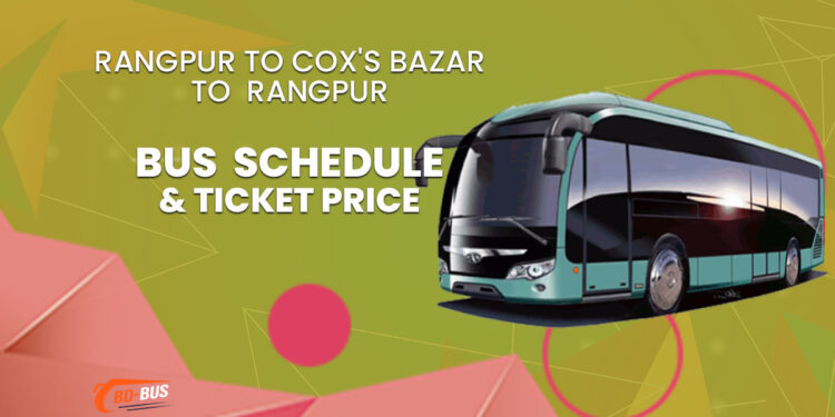 Rangpur To Cox's Bazar To Rangpur Bus Schedule & Ticket Price