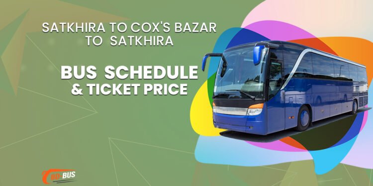 Satkhira To Cox's Bazar To Satkhira Bus Schedule & Ticket Price