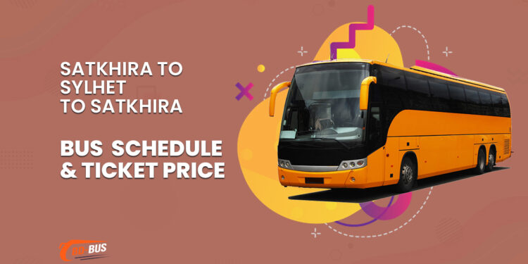 Satkhira To Sylhet To Satkhira Bus Schedule & Ticket Price