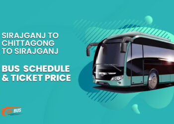 Sirajganj To Chittagong To Sirajganj Bus Schedule & Ticket Price