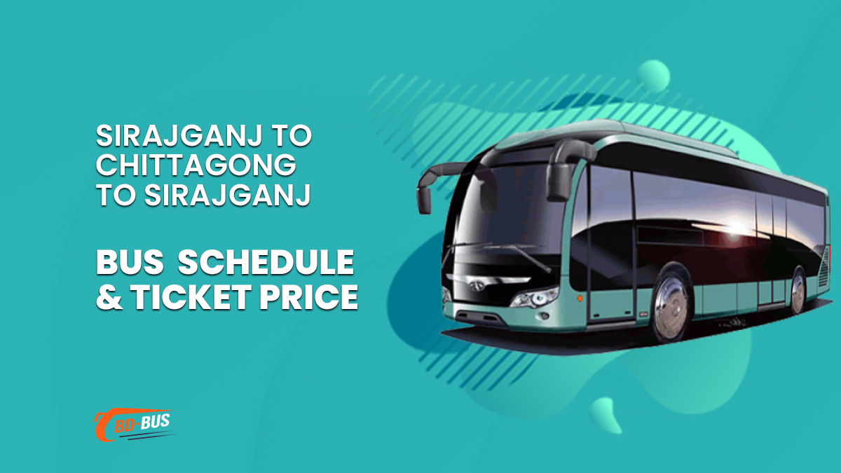 Sirajganj To Chittagong To Sirajganj Bus Schedule & Ticket Price