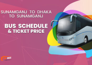 Sunamganj To Dhaka To Sunamganj Bus Schedule & Ticket Price