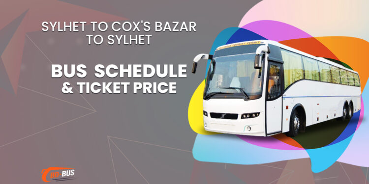 Sylhet To Cox's Bazar To Sylhet Bus Schedule & Ticket Price