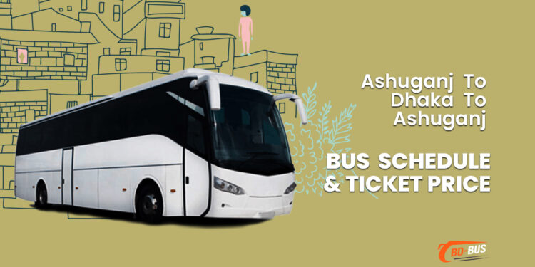 Ashuganj To Dhaka To Ashuganj Bus Schedule & Ticket Price