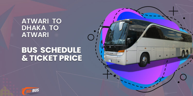 Atwari To Dhaka To Atwari Bus Schedule & Ticket Price