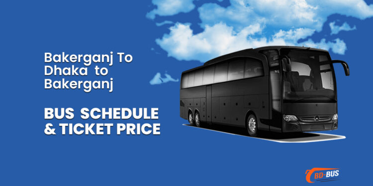 Bakerganj To Dhaka To Bakerganj Bus Schedule & Ticket Price